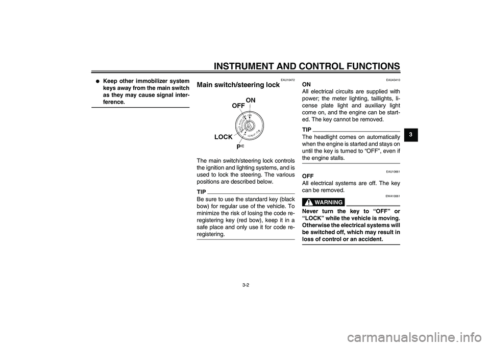 YAMAHA XJR 1300 2011  Owners Manual INSTRUMENT AND CONTROL FUNCTIONS
3-2
3

Keep other immobilizer system
keys away from the main switch
as they may cause signal inter-
ference.
EAU10472
Main switch/steering lock The main switch/steeri