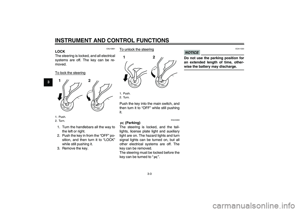 YAMAHA XJR 1300 2011 User Guide INSTRUMENT AND CONTROL FUNCTIONS
3-3
3
EAU10691
LOCK
The steering is locked, and all electrical
systems are off. The key can be re-
moved.
To lock the steering1. Turn the handlebars all the way to
the