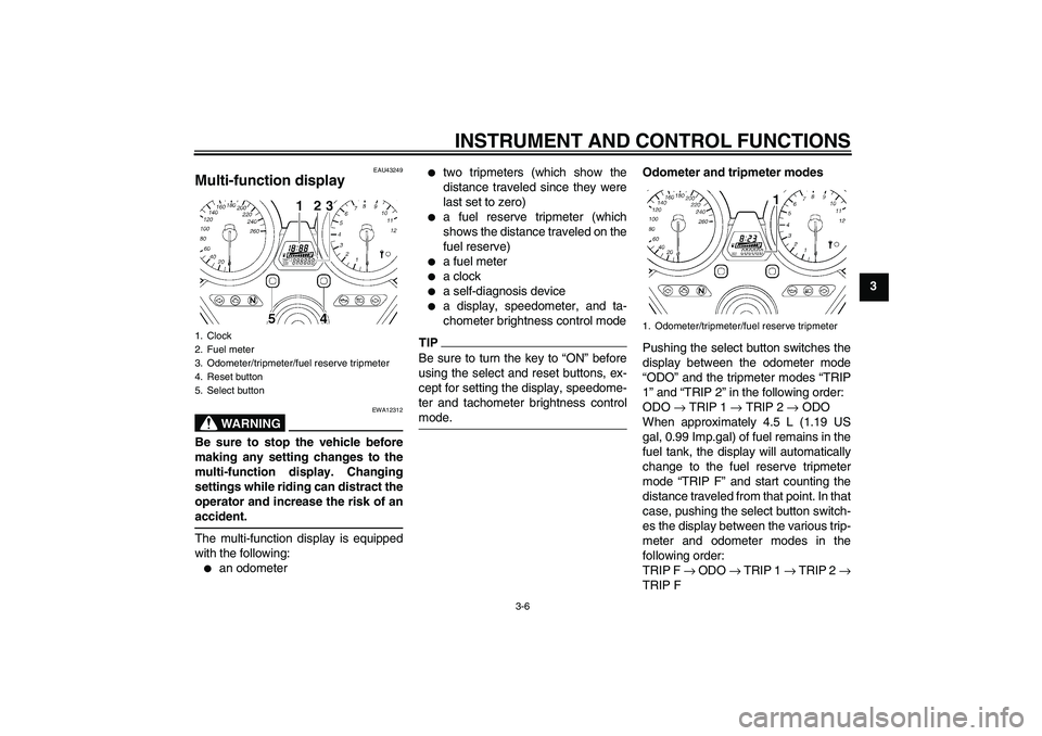 YAMAHA XJR 1300 2011 Owners Manual INSTRUMENT AND CONTROL FUNCTIONS
3-6
3
EAU43249
Multi-function display
WARNING
EWA12312
Be sure to stop the vehicle before
making any setting changes to the
multi-function display. Changing
settings YAMAHA XJR 1300 2011 Owners Manual INSTRUMENT AND CONTROL FUNCTIONS
3-6
3
EAU43249
Multi-function display
WARNING
EWA12312
Be sure to stop the vehicle before
making any setting changes to the
multi-function display. Changing
settings