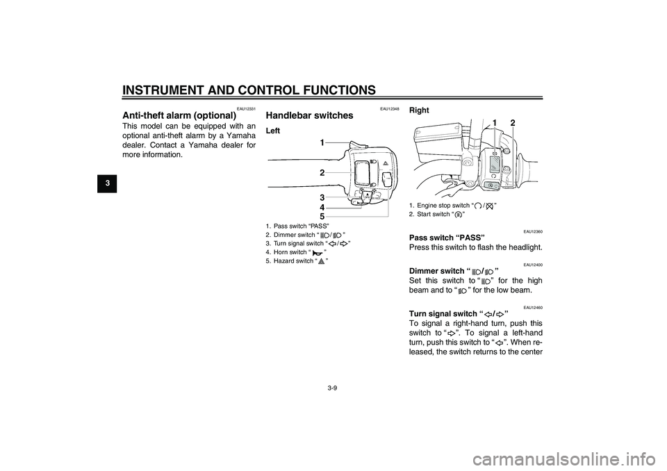 YAMAHA XJR 1300 2011  Owners Manual INSTRUMENT AND CONTROL FUNCTIONS
3-9
3
EAU12331
Anti-theft alarm (optional) This model can be equipped with an
optional anti-theft alarm by a Yamaha
dealer. Contact a Yamaha dealer for
more informatio