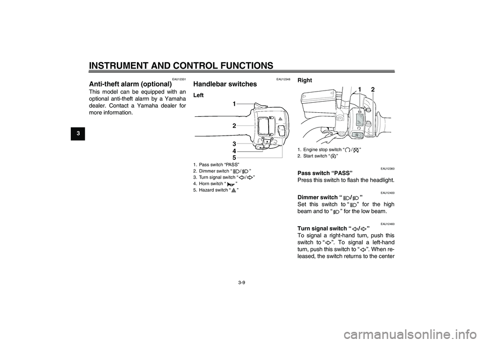 YAMAHA XJR 1300 2011 Owners Manual INSTRUMENT AND CONTROL FUNCTIONS
3-9
3
EAU12331
Anti-theft alarm (optional) This model can be equipped with an
optional anti-theft alarm by a Yamaha
dealer. Contact a Yamaha dealer for
more informatio