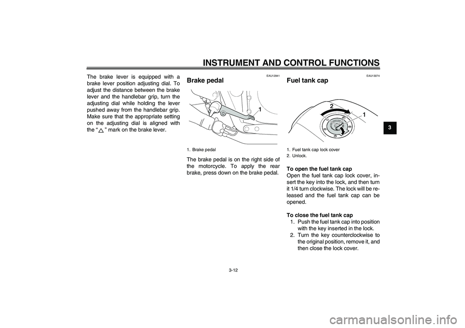 YAMAHA XJR 1300 2011 Owners Manual INSTRUMENT AND CONTROL FUNCTIONS
3-12
3 The brake lever is equipped with a
brake lever position adjusting dial. To
adjust the distance between the brake
lever and the handlebar grip, turn the
adjustin YAMAHA XJR 1300 2011 Owners Manual INSTRUMENT AND CONTROL FUNCTIONS
3-12
3 The brake lever is equipped with a
brake lever position adjusting dial. To
adjust the distance between the brake
lever and the handlebar grip, turn the
adjustin