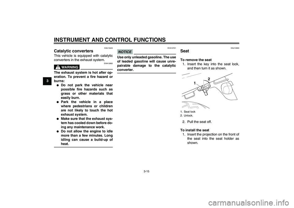 YAMAHA XJR 1300 2011 Owners Manual INSTRUMENT AND CONTROL FUNCTIONS
3-15
3
EAU13445
Catalytic converters This vehicle is equipped with catalytic
converters in the exhaust system.
WARNING
EWA10862
The exhaust system is hot after op-
era YAMAHA XJR 1300 2011 Owners Manual INSTRUMENT AND CONTROL FUNCTIONS
3-15
3
EAU13445
Catalytic converters This vehicle is equipped with catalytic
converters in the exhaust system.
WARNING
EWA10862
The exhaust system is hot after op-
era
