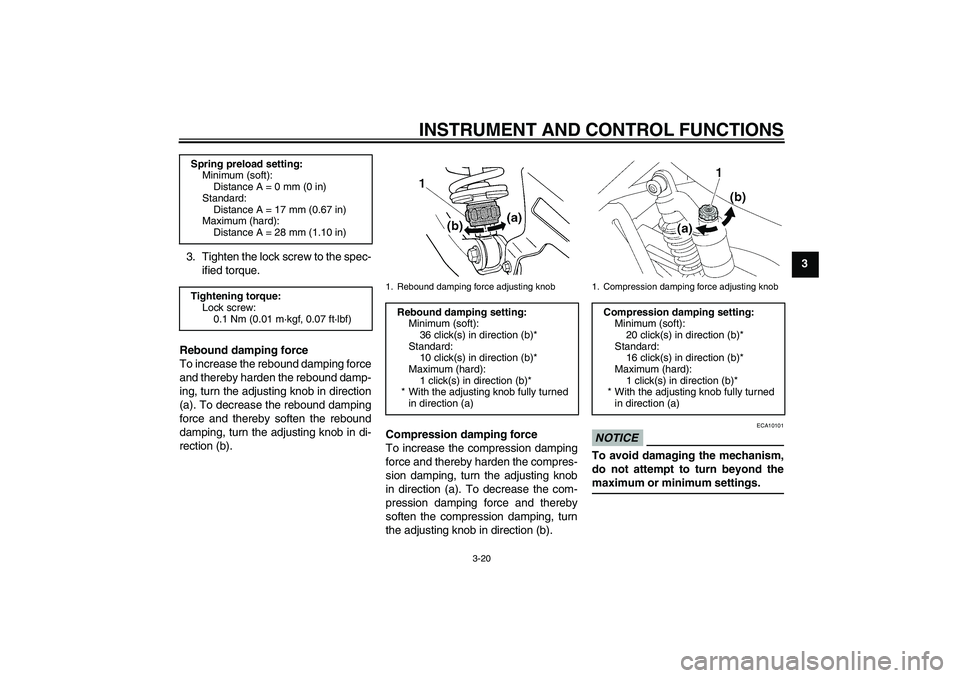 YAMAHA XJR 1300 2011 Owners Guide INSTRUMENT AND CONTROL FUNCTIONS
3-20
3 3. Tighten the lock screw to the spec-
ified torque.
Rebound damping force
To increase the rebound damping force
and thereby harden the rebound damp-
ing, turn 