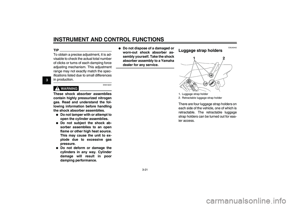 YAMAHA XJR 1300 2011 Owners Guide INSTRUMENT AND CONTROL FUNCTIONS
3-21
3
TIPTo obtain a precise adjustment, it is ad-
visable to check the actual total number
of clicks or turns of each damping force
adjusting mechanism. This adjustm