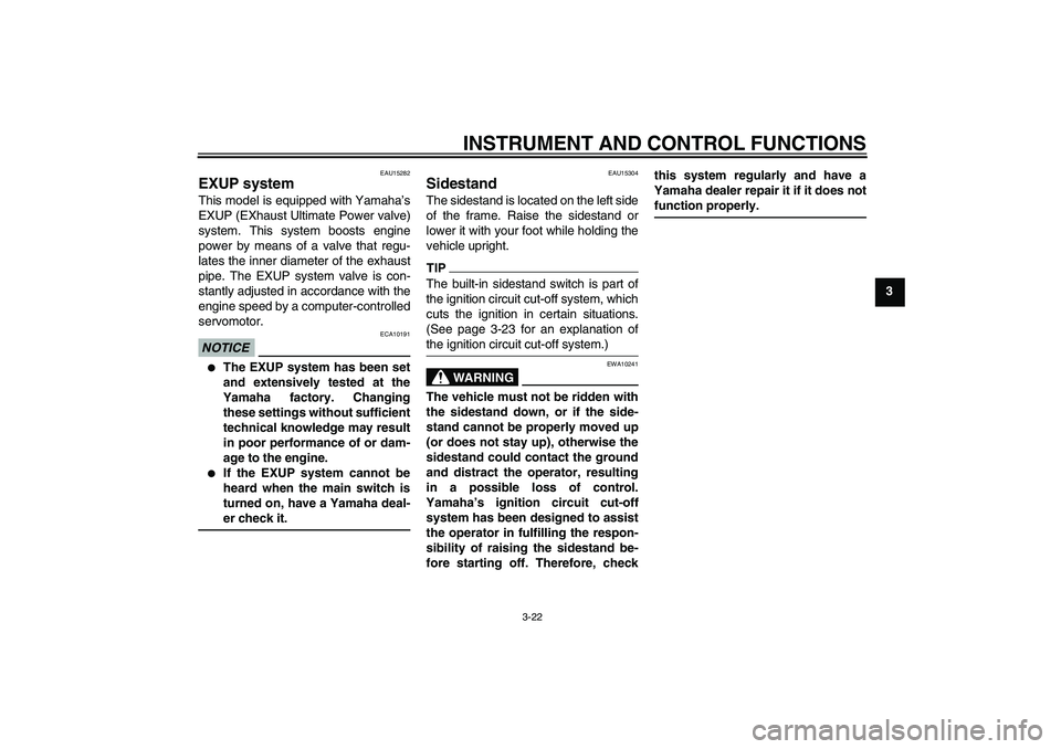 YAMAHA XJR 1300 2011 Owners Guide INSTRUMENT AND CONTROL FUNCTIONS
3-22
3
EAU15282
EXUP system This model is equipped with Yamaha’s
EXUP (EXhaust Ultimate Power valve)
system. This system boosts engine
power by means of a valve that
