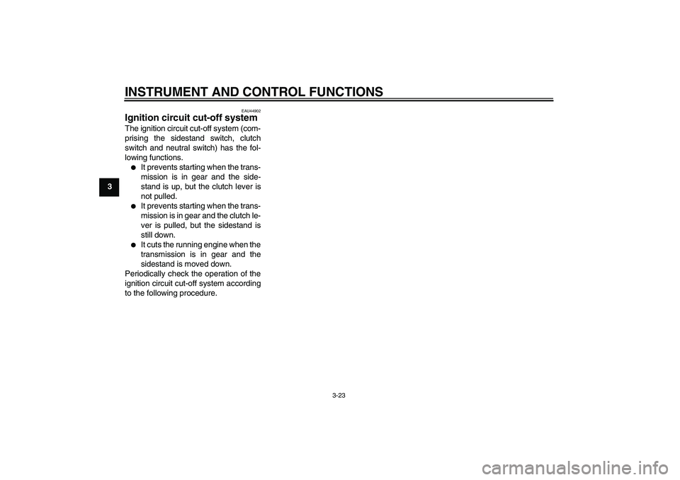 YAMAHA XJR 1300 2011 Owners Guide INSTRUMENT AND CONTROL FUNCTIONS
3-23
3
EAU44902
Ignition circuit cut-off system The ignition circuit cut-off system (com-
prising the sidestand switch, clutch
switch and neutral switch) has the fol-
