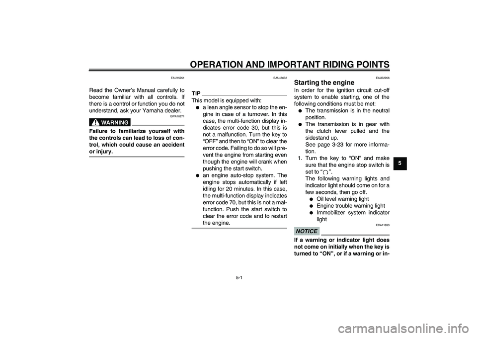 YAMAHA XJR 1300 2011  Owners Manual OPERATION AND IMPORTANT RIDING POINTS
5-1
5
EAU15951
Read the Owner’s Manual carefully to
become familiar with all controls. If
there is a control or function you do not
understand, ask your Yamaha 