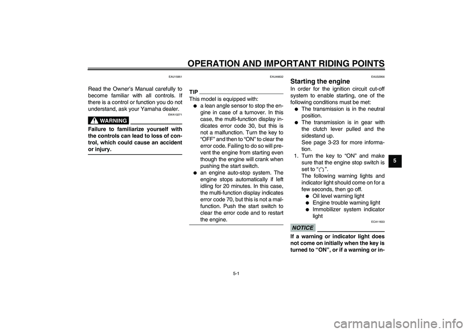 YAMAHA XJR 1300 2011 Service Manual OPERATION AND IMPORTANT RIDING POINTS
5-1
5
EAU15951
Read the Owner’s Manual carefully to
become familiar with all controls. If
there is a control or function you do not
understand, ask your Yamaha 