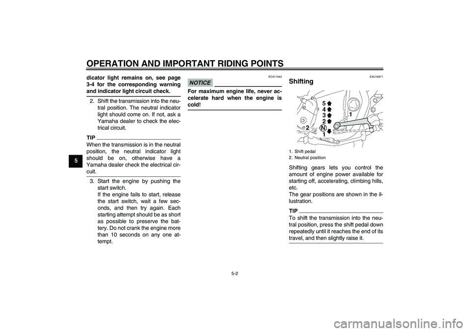 YAMAHA XJR 1300 2011 Service Manual OPERATION AND IMPORTANT RIDING POINTS
5-2
5dicator light remains on, see page
3-4 for the corresponding warning
and indicator light circuit check.
2. Shift the transmission into the neu-
tral position
