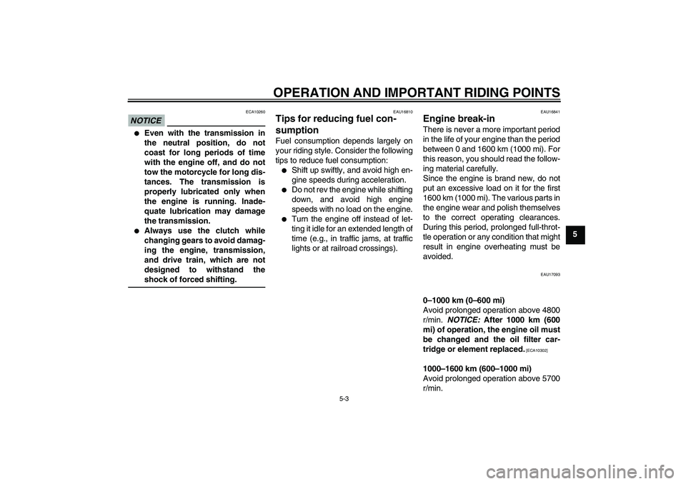 YAMAHA XJR 1300 2011 Service Manual OPERATION AND IMPORTANT RIDING POINTS
5-3
5
NOTICE
ECA10260

Even with the transmission in
the neutral position, do not
coast for long periods of time
with the engine off, and do not
tow the motorcyc