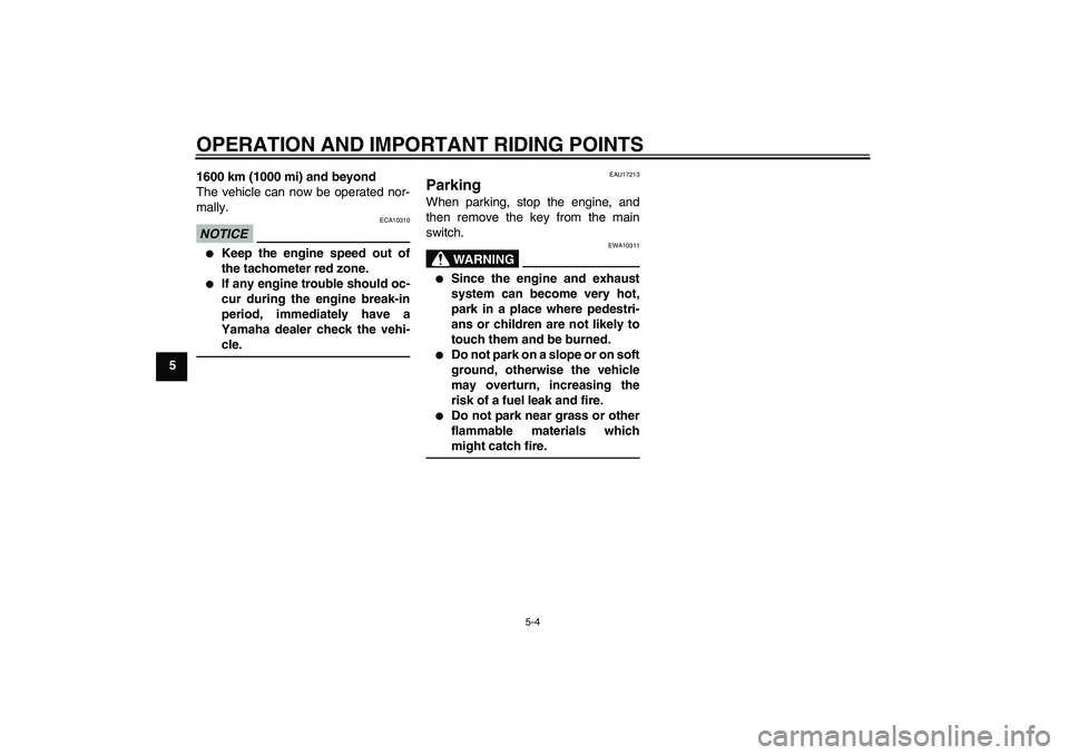 YAMAHA XJR 1300 2011 Service Manual OPERATION AND IMPORTANT RIDING POINTS
5-4
51600 km (1000 mi) and beyond
The vehicle can now be operated nor-
mally.
NOTICE
ECA10310

Keep the engine speed out of
the tachometer red zone.

If any eng