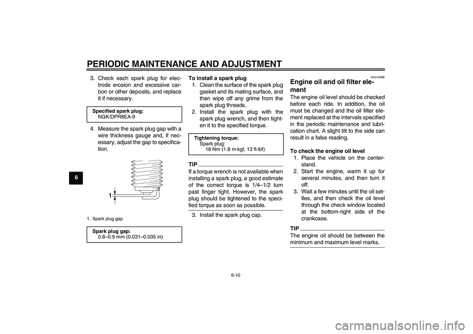 YAMAHA XJR 1300 2011 Workshop Manual PERIODIC MAINTENANCE AND ADJUSTMENT
6-10
63. Check each spark plug for elec-
trode erosion and excessive car-
bon or other deposits, and replace
it if necessary.
4. Measure the spark plug gap with a
w