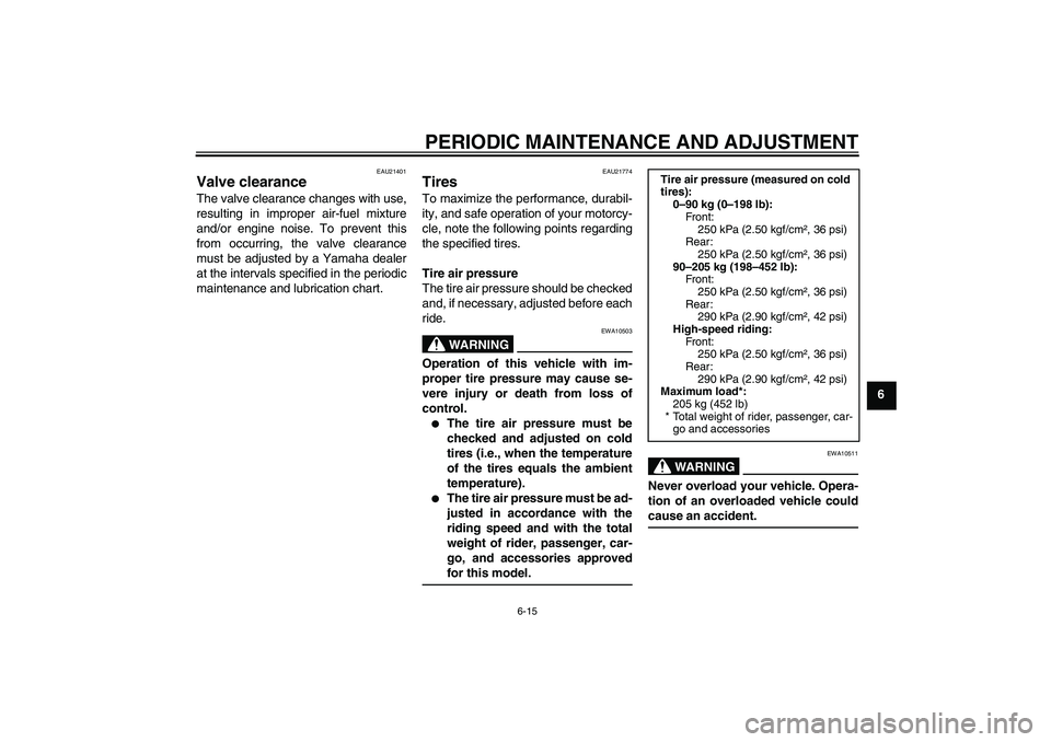 YAMAHA XJR 1300 2011 Repair Manual PERIODIC MAINTENANCE AND ADJUSTMENT
6-15
6
EAU21401
Valve clearance The valve clearance changes with use,
resulting in improper air-fuel mixture
and/or engine noise. To prevent this
from occurring, th