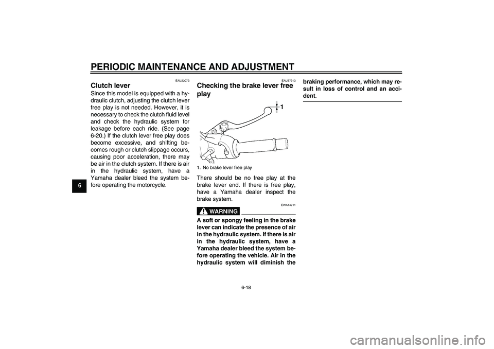 YAMAHA XJR 1300 2011 Repair Manual PERIODIC MAINTENANCE AND ADJUSTMENT
6-18
6
EAU22073
Clutch lever Since this model is equipped with a hy-
draulic clutch, adjusting the clutch lever
free play is not needed. However, it is
necessary to