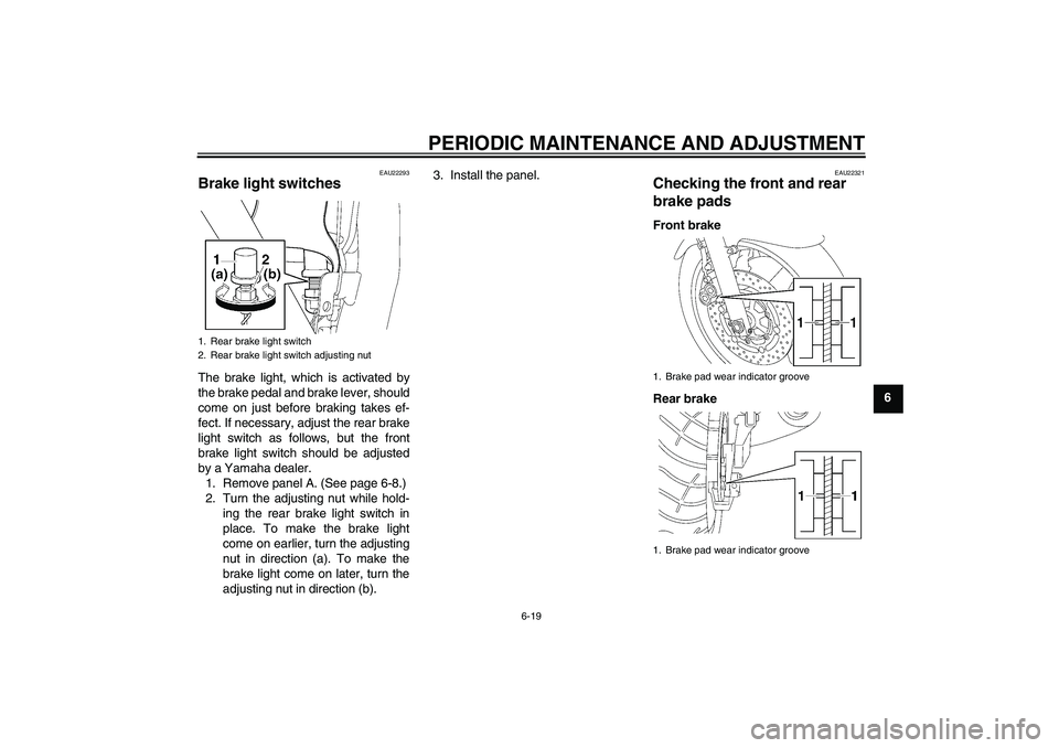 YAMAHA XJR 1300 2011 Repair Manual PERIODIC MAINTENANCE AND ADJUSTMENT
6-19
6
EAU22293
Brake light switches The brake light, which is activated by
the brake pedal and brake lever, should
come on just before braking takes ef-
fect. If n