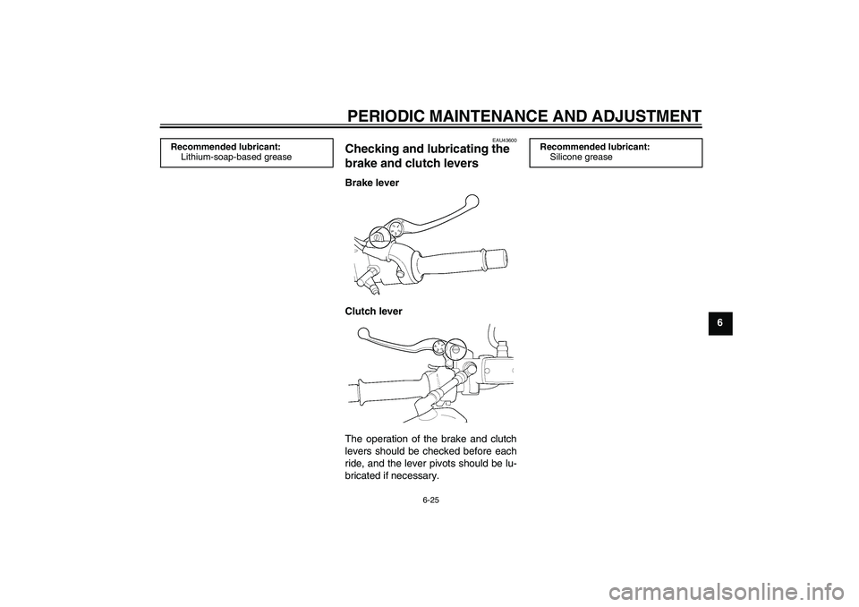 YAMAHA XJR 1300 2011 Manual PDF PERIODIC MAINTENANCE AND ADJUSTMENT
6-25
6
EAU43600
Checking and lubricating the
brake and clutch levers Brake lever
Clutch lever
The operation of the brake and clutch
levers should be checked before YAMAHA XJR 1300 2011 Manual PDF PERIODIC MAINTENANCE AND ADJUSTMENT
6-25
6
EAU43600
Checking and lubricating the
brake and clutch levers Brake lever
Clutch lever
The operation of the brake and clutch
levers should be checked before