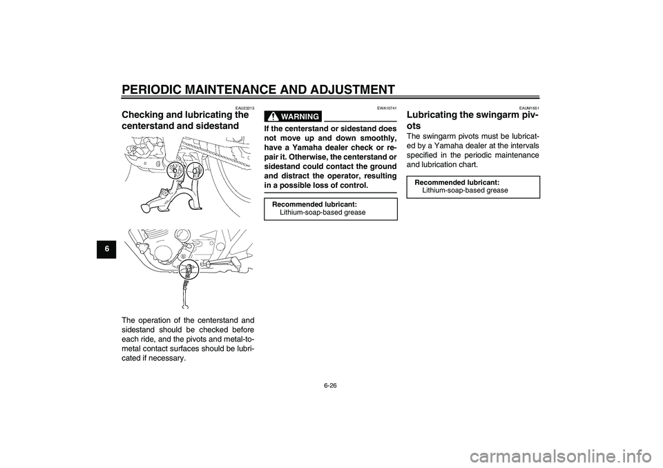 YAMAHA XJR 1300 2011 Manual PDF PERIODIC MAINTENANCE AND ADJUSTMENT
6-26
6
EAU23213
Checking and lubricating the
centerstand and sidestand The operation of the centerstand and
sidestand should be checked before
each ride, and the p YAMAHA XJR 1300 2011 Manual PDF PERIODIC MAINTENANCE AND ADJUSTMENT
6-26
6
EAU23213
Checking and lubricating the
centerstand and sidestand The operation of the centerstand and
sidestand should be checked before
each ride, and the p