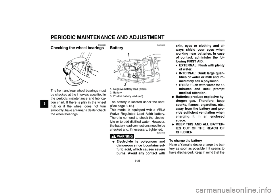 YAMAHA XJR 1300 2011  Owners Manual PERIODIC MAINTENANCE AND ADJUSTMENT
6-28
6
EAU23291
Checking the wheel bearings The front and rear wheel bearings must
be checked at the intervals specified in
the periodic maintenance and lubrica-
ti