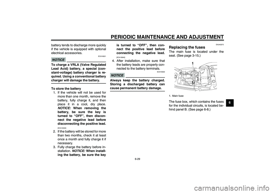 YAMAHA XJR 1300 2011  Owners Manual PERIODIC MAINTENANCE AND ADJUSTMENT
6-29
6 battery tends to discharge more quickly
if the vehicle is equipped with optional
electrical accessories.
NOTICE
ECA16521
To charge a VRLA (Valve Regulated
Le