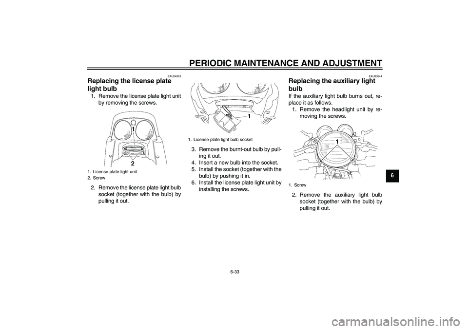 YAMAHA XJR 1300 2011 Manual PDF PERIODIC MAINTENANCE AND ADJUSTMENT
6-33
6
EAU24313
Replacing the license plate
light bulb 1. Remove the license plate light unit
by removing the screws.
2. Remove the license plate light bulb
socket YAMAHA XJR 1300 2011 Manual PDF PERIODIC MAINTENANCE AND ADJUSTMENT
6-33
6
EAU24313
Replacing the license plate
light bulb 1. Remove the license plate light unit
by removing the screws.
2. Remove the license plate light bulb
socket