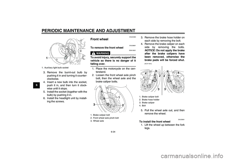 YAMAHA XJR 1300 2011  Owners Manual PERIODIC MAINTENANCE AND ADJUSTMENT
6-34
63. Remove the burnt-out bulb by
pushing it in and turning it counter-
clockwise.
4. Insert a new bulb into the socket,
push it in, and then turn it clock-
wis