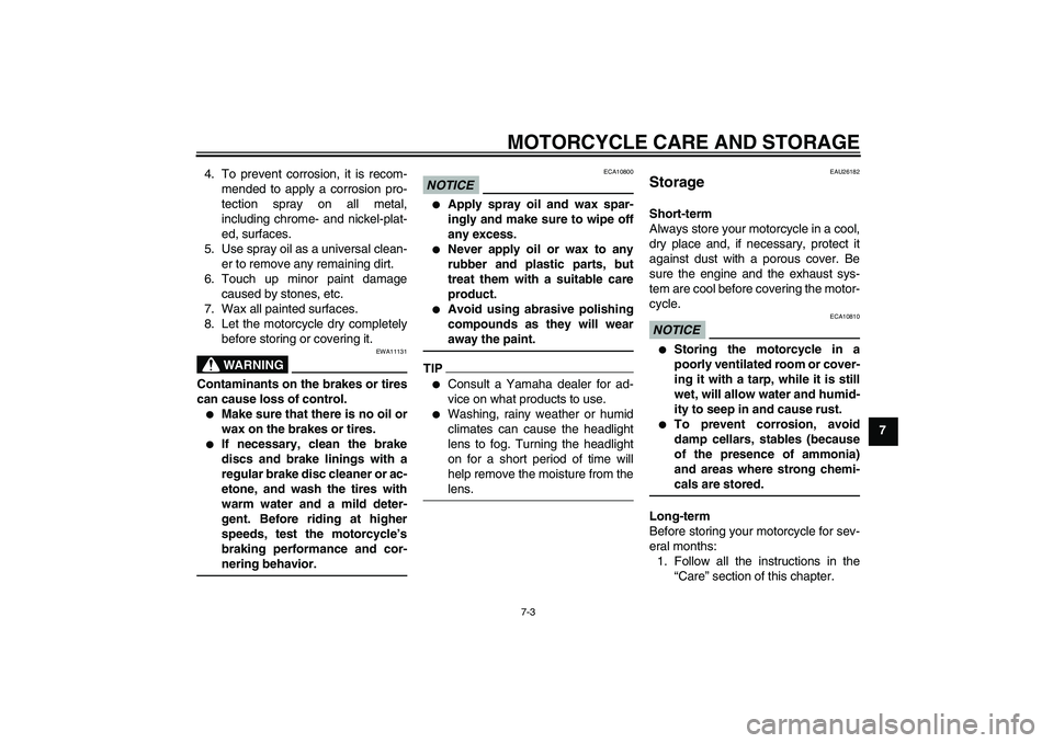 YAMAHA XJR 1300 2011 Manual Online MOTORCYCLE CARE AND STORAGE
7-3
7 4. To prevent corrosion, it is recom-
mended to apply a corrosion pro-
tection spray on all metal,
including chrome- and nickel-plat-
ed, surfaces.
5. Use spray oil a
