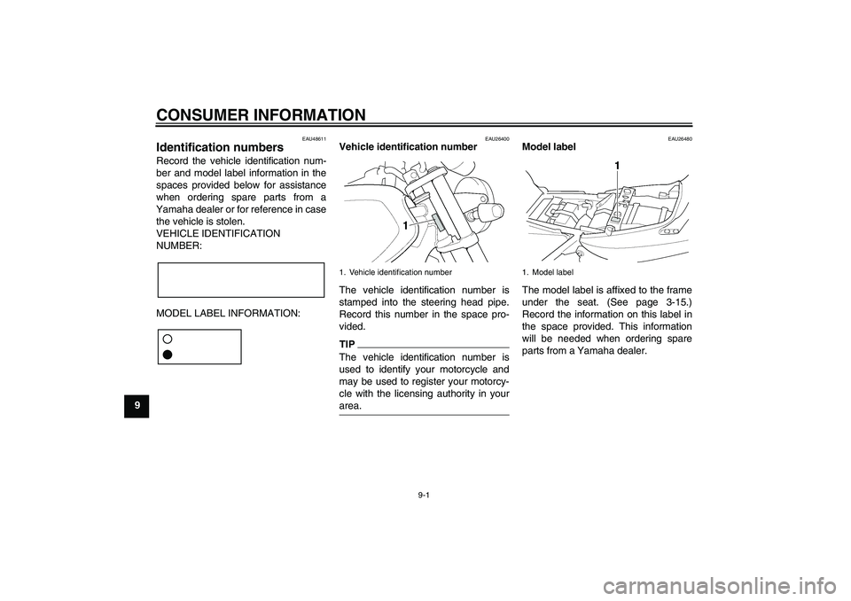 YAMAHA XJR 1300 2011  Owners Manual CONSUMER INFORMATION
9-1
9
EAU48611
Identification numbers Record the vehicle identification num-
ber and model label information in the
spaces provided below for assistance
when ordering spare parts 