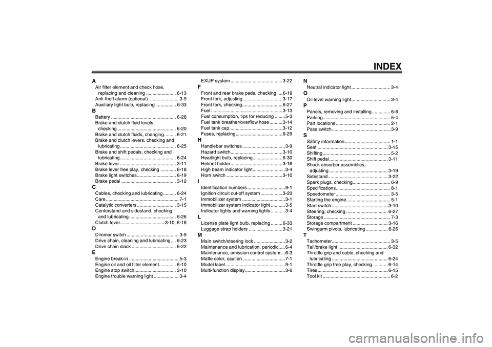 YAMAHA XJR 1300 2011  Owners Manual INDEX
AAir filter element and check hose, 
replacing and cleaning ....................... 6-13
Anti-theft alarm (optional) ....................... 3-9
Auxiliary light bulb, replacing ................ 