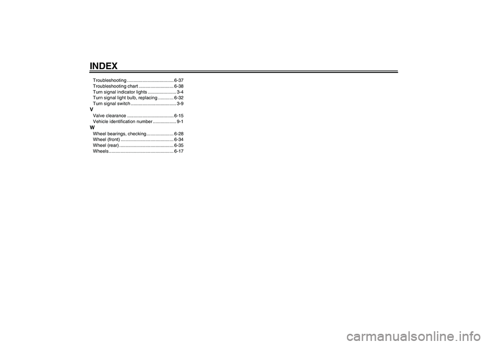 YAMAHA XJR 1300 2011  Owners Manual INDEXTroubleshooting .................................... 6-37
Troubleshooting chart ........................... 6-38
Turn signal indicator lights ...................... 3-4
Turn signal light bulb, re