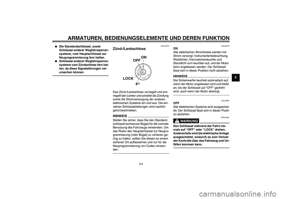 YAMAHA XJR 1300 2011  Betriebsanleitungen (in German) ARMATUREN, BEDIENUNGSELEMENTE UND DEREN FUNKTION
3-2
3

Die Standardschlüssel, sowie 
Schlüssel anderer Wegfahrsperren-
systeme, vom Hauptschlüssel zur 
Neuprogrammierung fern halten.

Schlüssel