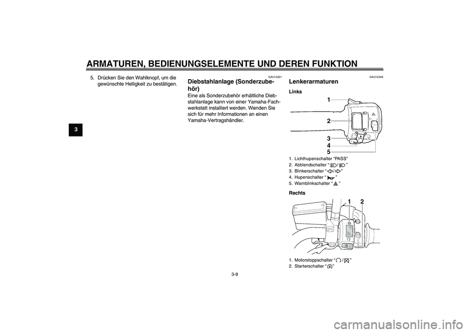 YAMAHA XJR 1300 2011  Betriebsanleitungen (in German) ARMATUREN, BEDIENUNGSELEMENTE UND DEREN FUNKTION
3-9
3
5. Drücken Sie den Wahlknopf, um die 
gewünschte Helligkeit zu bestätigen.
GAU12331
Diebstahlanlage (Sonderzube-
hör) Eine als Sonderzubehör