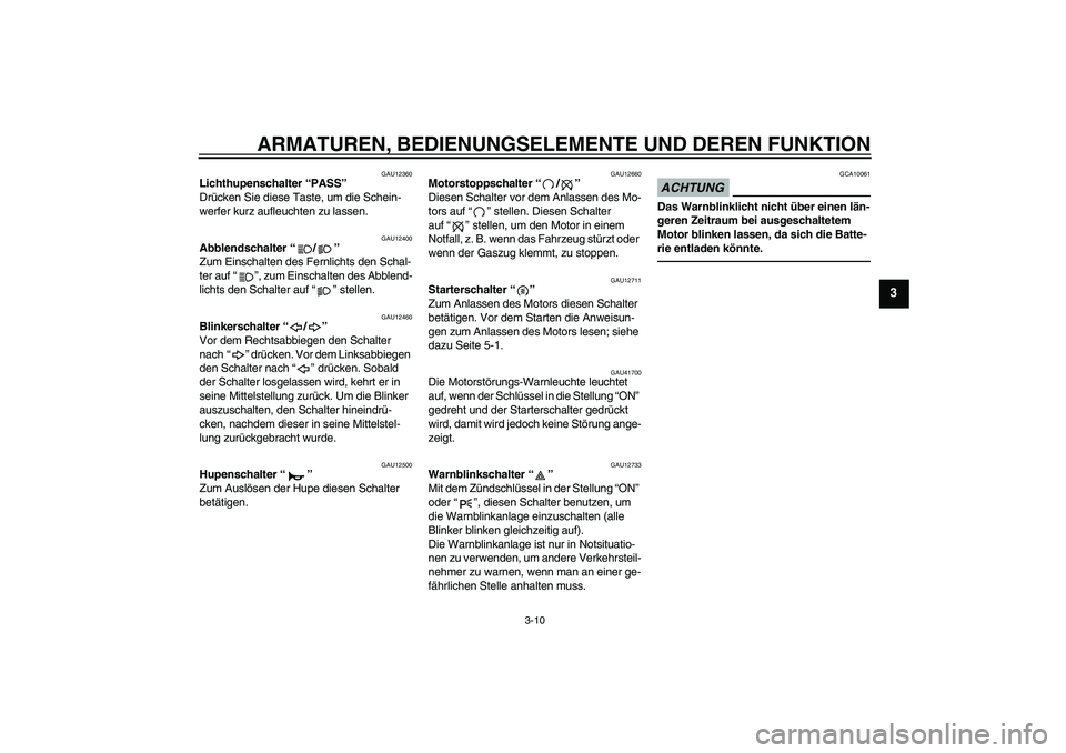 YAMAHA XJR 1300 2011  Betriebsanleitungen (in German) ARMATUREN, BEDIENUNGSELEMENTE UND DEREN FUNKTION
3-10
3
GAU12360
Lichthupenschalter “PASS” 
Drücken Sie diese Taste, um die Schein-
werfer kurz aufleuchten zu lassen.
GAU12400
Abblendschalter“/