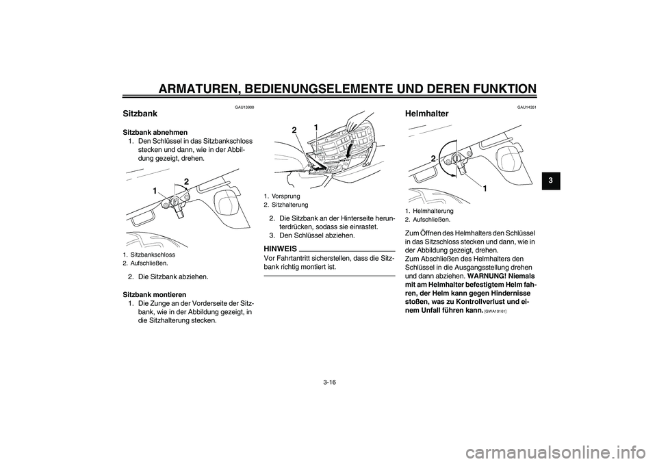 YAMAHA XJR 1300 2011 Betriebsanleitungen (in German) ARMATUREN, BEDIENUNGSELEMENTE UND DEREN FUNKTION
3-16
3
GAU13900
Sitzbank Sitzbank abnehmen
1. Den Schlüssel in das Sitzbankschloss
stecken und dann, wie in der Abbil-
dung gezeigt, drehen.
2. Die S YAMAHA XJR 1300 2011 Betriebsanleitungen (in German) ARMATUREN, BEDIENUNGSELEMENTE UND DEREN FUNKTION
3-16
3
GAU13900
Sitzbank Sitzbank abnehmen
1. Den Schlüssel in das Sitzbankschloss
stecken und dann, wie in der Abbil-
dung gezeigt, drehen.
2. Die S