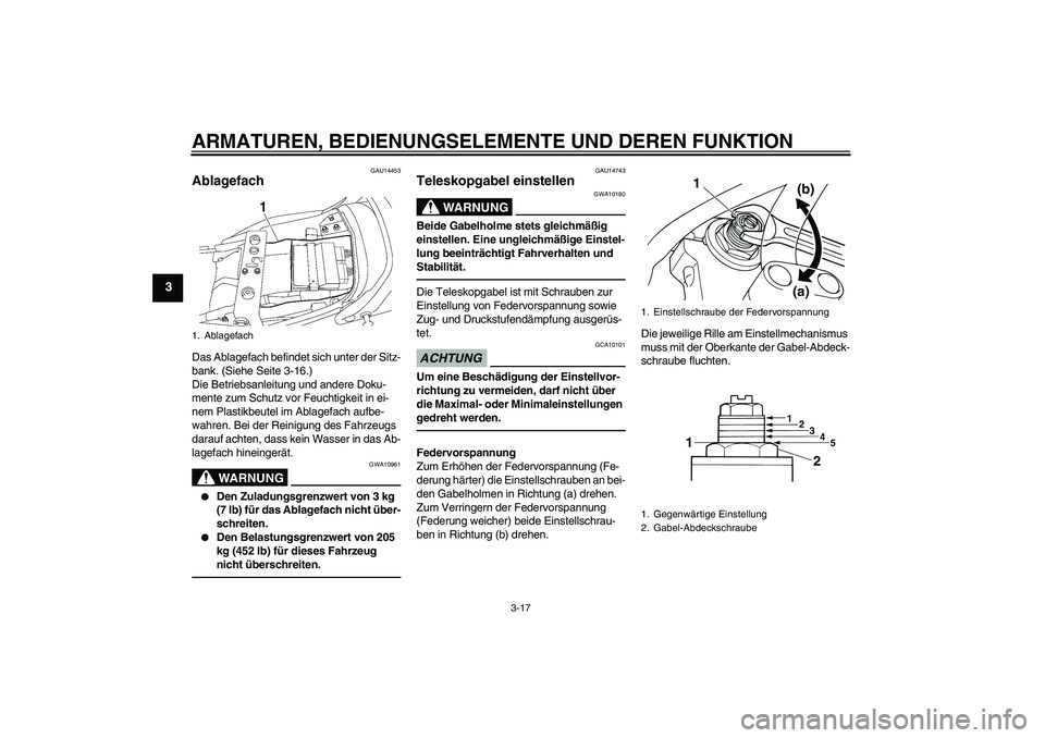 YAMAHA XJR 1300 2011  Betriebsanleitungen (in German) ARMATUREN, BEDIENUNGSELEMENTE UND DEREN FUNKTION
3-17
3
GAU14453
Ablagefach Das Ablagefach befindet sich unter der Sitz-
bank. (Siehe Seite 3-16.)
Die Betriebsanleitung und andere Doku-
mente zum Schu