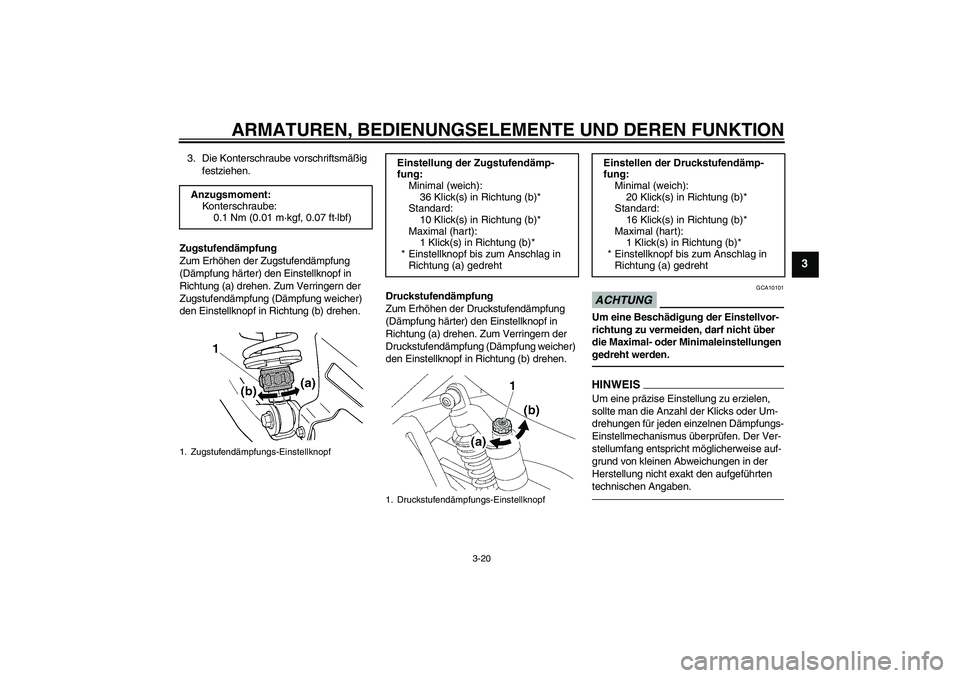 YAMAHA XJR 1300 2011 Betriebsanleitungen (in German) ARMATUREN, BEDIENUNGSELEMENTE UND DEREN FUNKTION
3-20
3
3. Die Konterschraube vorschriftsmäßig
festziehen.
Zugstufendämpfung
Zum Erhöhen der Zugstufendämpfung
(Dämpfung härter) den Einstellkn YAMAHA XJR 1300 2011 Betriebsanleitungen (in German) ARMATUREN, BEDIENUNGSELEMENTE UND DEREN FUNKTION
3-20
3
3. Die Konterschraube vorschriftsmäßig
festziehen.
Zugstufendämpfung
Zum Erhöhen der Zugstufendämpfung
(Dämpfung härter) den Einstellkn