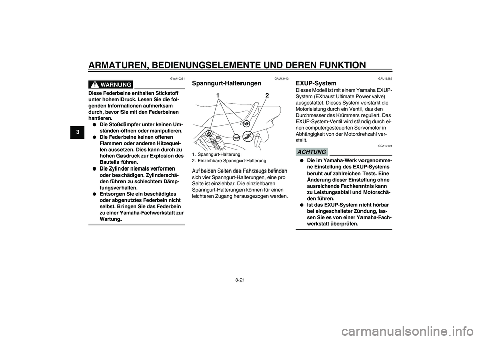 YAMAHA XJR 1300 2011 Betriebsanleitungen (in German) ARMATUREN, BEDIENUNGSELEMENTE UND DEREN FUNKTION
3-21
3
WARNUNG
GWA10231
Diese Federbeine enthalten Stickstoff
unter hohem Druck. Lesen Sie die fol-
genden Informationen aufmerksam
durch, bevor Sie YAMAHA XJR 1300 2011 Betriebsanleitungen (in German) ARMATUREN, BEDIENUNGSELEMENTE UND DEREN FUNKTION
3-21
3
WARNUNG
GWA10231
Diese Federbeine enthalten Stickstoff
unter hohem Druck. Lesen Sie die fol-
genden Informationen aufmerksam
durch, bevor Sie