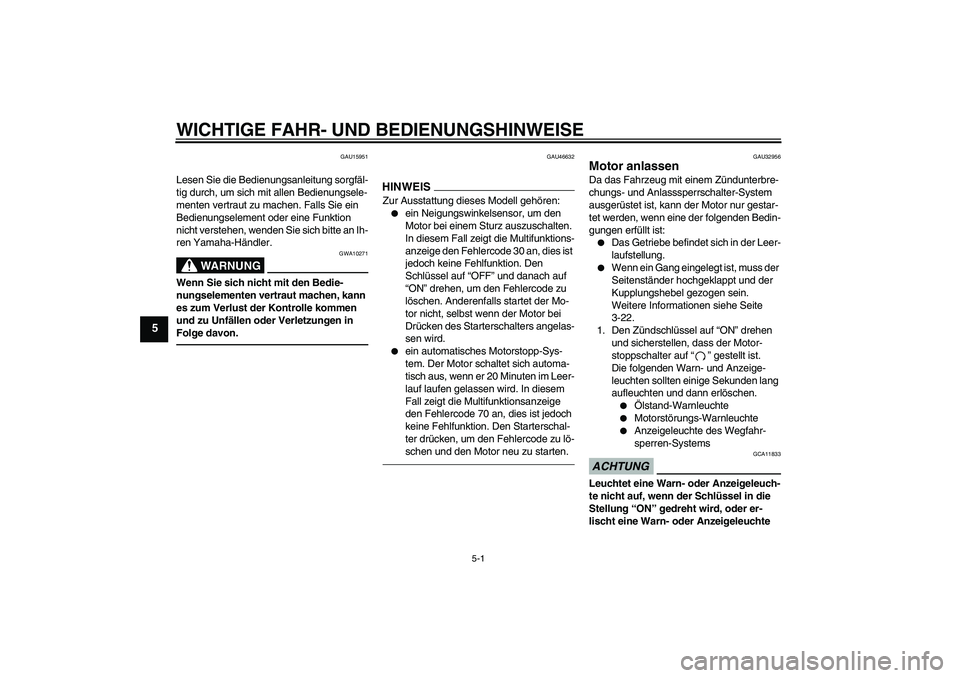 YAMAHA XJR 1300 2011  Betriebsanleitungen (in German) WICHTIGE FAHR- UND BEDIENUNGSHINWEISE
5-1
5
GAU15951
Lesen Sie die Bedienungsanleitung sorgfäl-
tig durch, um sich mit allen Bedienungsele-
menten vertraut zu machen. Falls Sie ein 
Bedienungselement