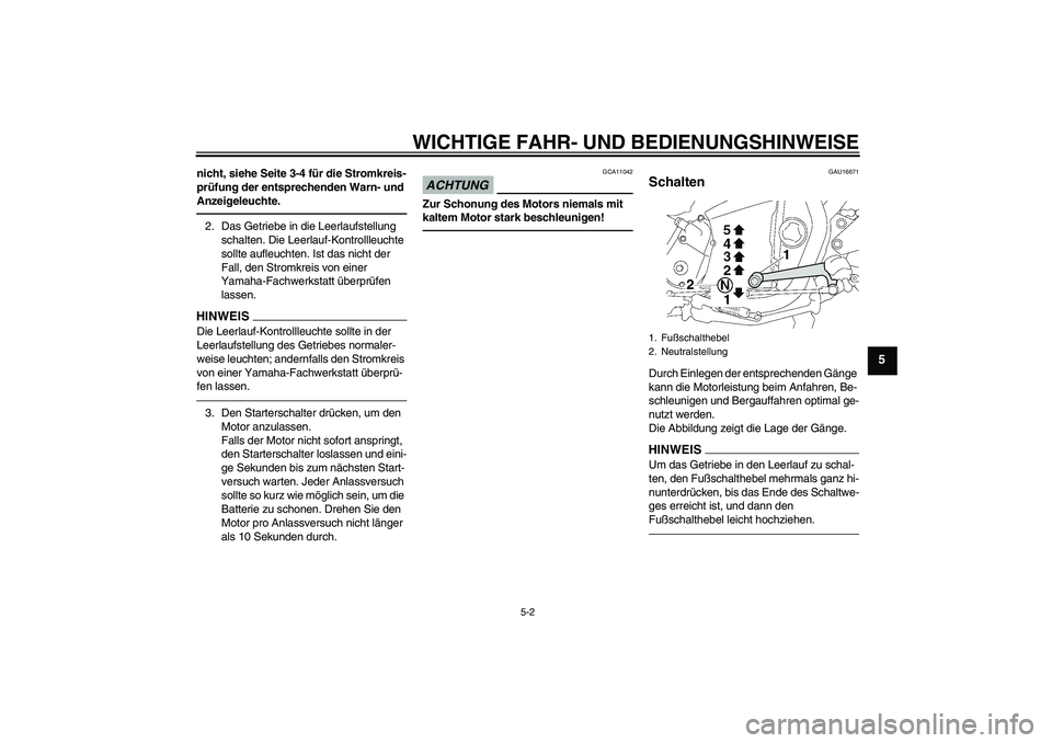 YAMAHA XJR 1300 2011  Betriebsanleitungen (in German) WICHTIGE FAHR- UND BEDIENUNGSHINWEISE
5-2
5
nicht, siehe Seite 3-4 für die Stromkreis-
prüfung der entsprechenden Warn- und 
Anzeigeleuchte.2. Das Getriebe in die Leerlaufstellung 
schalten. Die Lee
