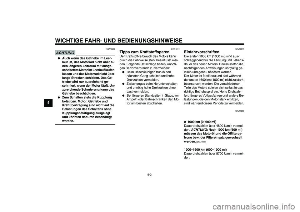 YAMAHA XJR 1300 2011  Betriebsanleitungen (in German) WICHTIGE FAHR- UND BEDIENUNGSHINWEISE
5-3
5
ACHTUNG
GCA10260

Auch wenn das Getriebe im Leer-
lauf ist, das Motorrad nicht über ei-
nen längeren Zeitraum mit ausge-
schaltetem Motor im Leerlauf lau