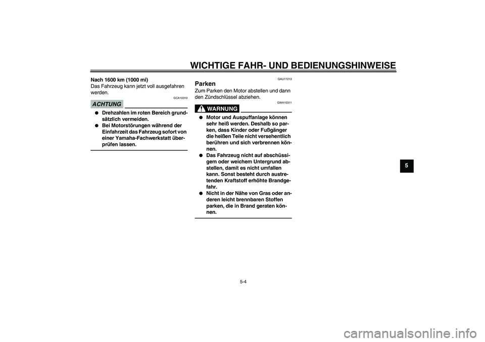 YAMAHA XJR 1300 2011  Betriebsanleitungen (in German) WICHTIGE FAHR- UND BEDIENUNGSHINWEISE
5-4
5
Nach 1600 km (1000 mi)
Das Fahrzeug kann jetzt voll ausgefahren 
werden.ACHTUNG
GCA10310

Drehzahlen im roten Bereich grund-
sätzlich vermeiden.

Bei Mot