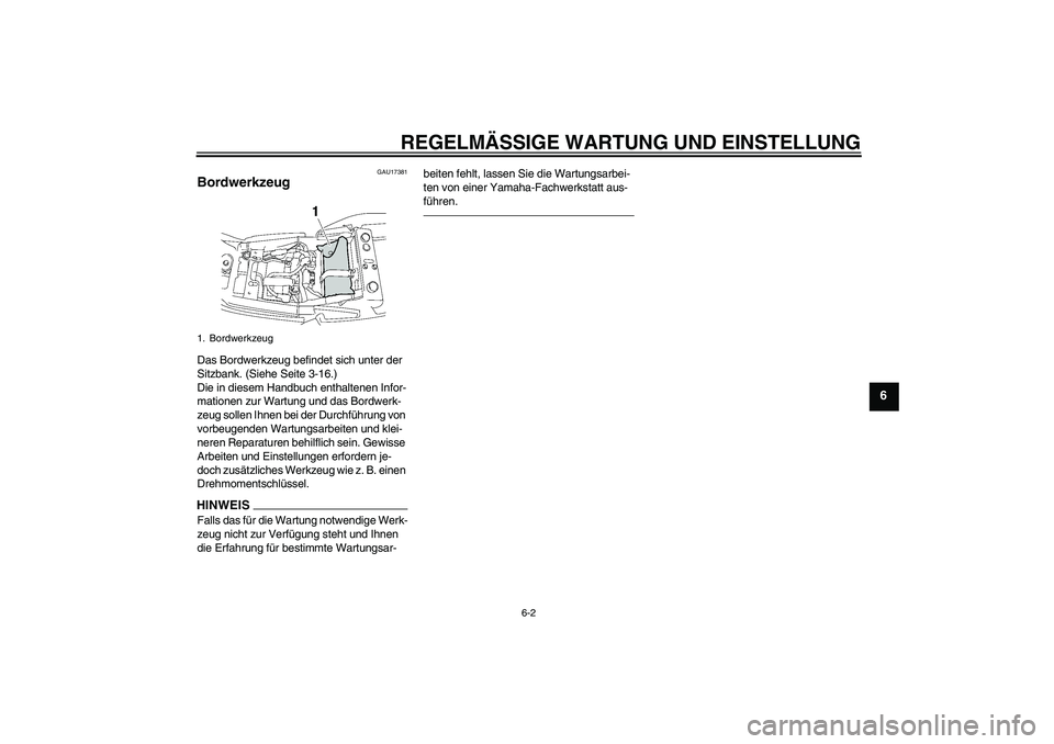 YAMAHA XJR 1300 2011  Betriebsanleitungen (in German) REGELMÄSSIGE WARTUNG UND EINSTELLUNG
6-2
6
GAU17381
Bordwerkzeug Das Bordwerkzeug befindet sich unter der 
Sitzbank. (Siehe Seite 3-16.)
Die in diesem Handbuch enthaltenen Infor-
mationen zur Wartung