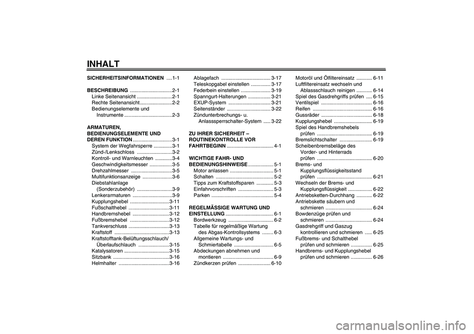 YAMAHA XJR 1300 2011  Betriebsanleitungen (in German) INHALTSICHERHEITSINFORMATIONEN ....1-1
BESCHREIBUNG ..............................2-1
Linke Seitenansicht .........................2-1
Rechte Seitenansicht.......................2-2
Bedienungselemente