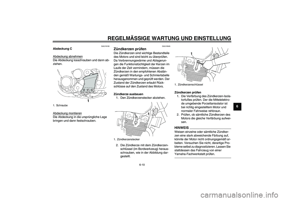YAMAHA XJR 1300 2011  Betriebsanleitungen (in German) REGELMÄSSIGE WARTUNG UND EINSTELLUNG
6-10
6
GAU19193
Abdeckung C
Abdeckung abnehmenDie Abdeckung losschrauben und dann ab-
ziehen.
Abdeckung montierenDie Abdeckung in die ursprüngliche Lage 
bringen