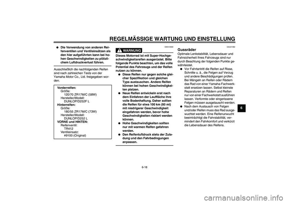 YAMAHA XJR 1300 2011  Betriebsanleitungen (in German) REGELMÄSSIGE WARTUNG UND EINSTELLUNG
6-18
6

Die Verwendung von anderen Rei-
fenventilen und Ventileinsätzen als 
den hier aufgeführten kann bei ho-
hen Geschwindigkeiten zu plötzli-
chem Luftdru
