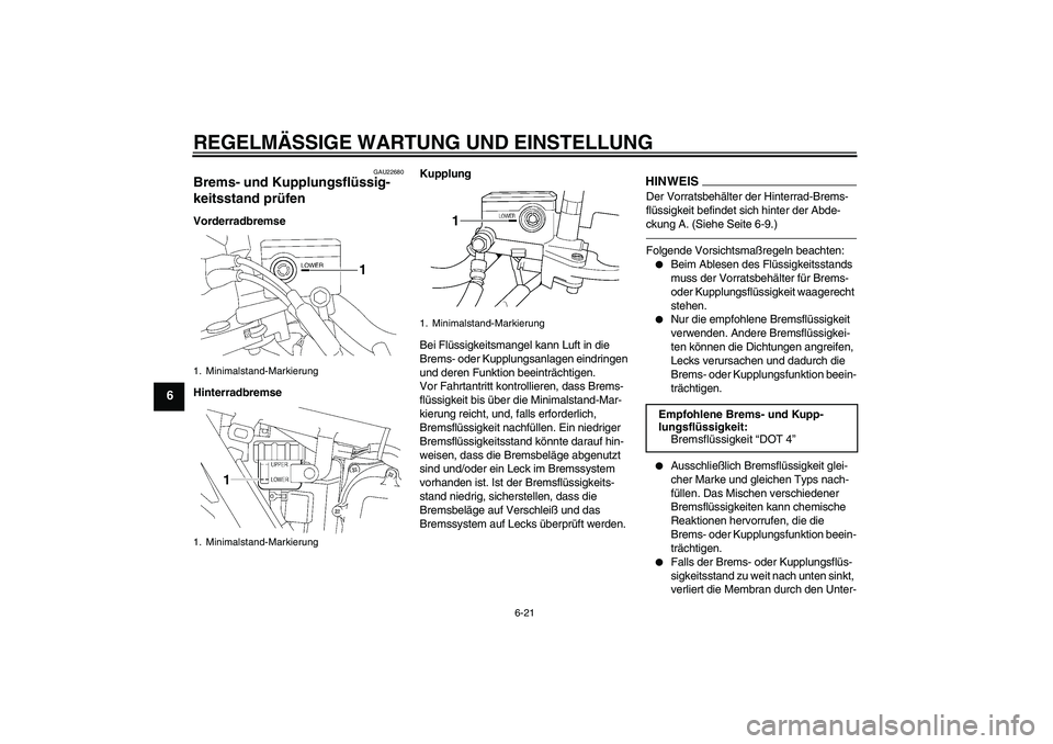 YAMAHA XJR 1300 2011  Betriebsanleitungen (in German) REGELMÄSSIGE WARTUNG UND EINSTELLUNG
6-21
6
GAU22680
Brems- und Kupplungsflüssig-
keitsstand prüfen Vorderradbremse
HinterradbremseKupplung
Bei Flüssigkeitsmangel kann Luft in die 
Brems- oder Kup