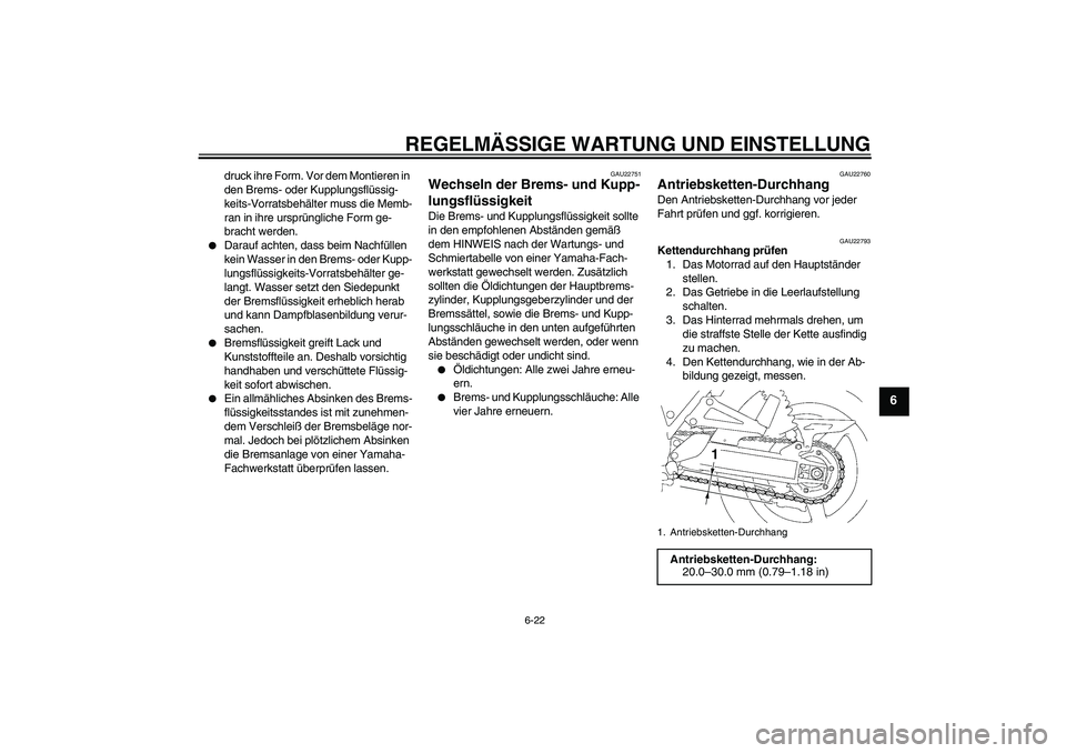 YAMAHA XJR 1300 2011  Betriebsanleitungen (in German) REGELMÄSSIGE WARTUNG UND EINSTELLUNG
6-22
6
druck ihre Form. Vor dem Montieren in 
den Brems- oder Kupplungsflüssig-
keits-Vorratsbehälter muss die Memb-
ran in ihre ursprüngliche Form ge-
bracht 