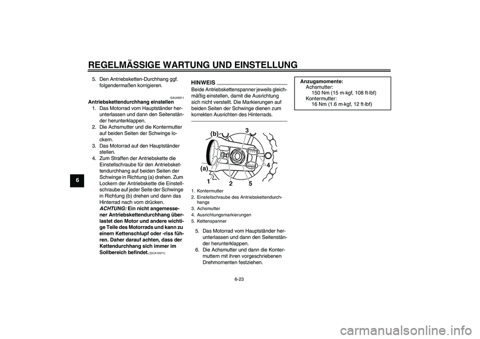 YAMAHA XJR 1300 2011  Betriebsanleitungen (in German) REGELMÄSSIGE WARTUNG UND EINSTELLUNG
6-23
6
5. Den Antriebsketten-Durchhang ggf. 
folgendermaßen korrigieren.
GAU49311
Antriebskettendurchhang einstellen
1. Das Motorrad vom Hauptständer her-
unter