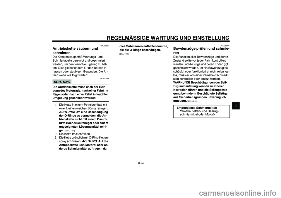 YAMAHA XJR 1300 2011  Betriebsanleitungen (in German) REGELMÄSSIGE WARTUNG UND EINSTELLUNG
6-24
6
GAU23025
Antriebskette säubern und 
schmieren Die Kette muss gemäß Wartungs- und 
Schmiertabelle gereinigt und geschmiert 
werden, um den Verschleiß ge