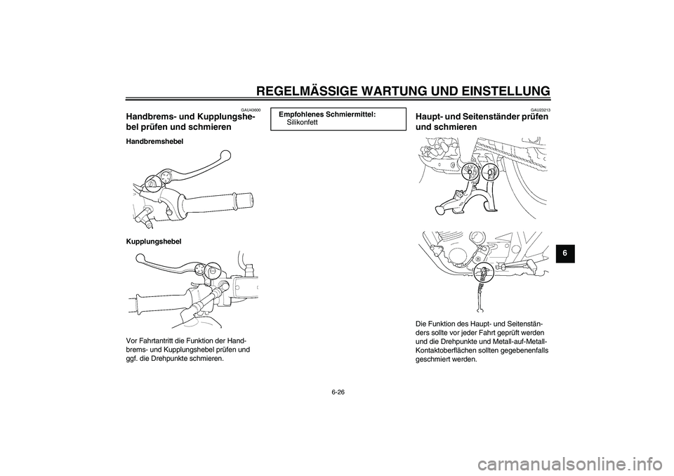 YAMAHA XJR 1300 2011 Betriebsanleitungen (in German) REGELMÄSSIGE WARTUNG UND EINSTELLUNG
6-26
6
GAU43600
Handbrems- und Kupplungshe-
bel prüfen und schmieren Handbremshebel
Kupplungshebel
Vor Fahrtantritt die Funktion der Hand-
brems- und Kupplungshe YAMAHA XJR 1300 2011 Betriebsanleitungen (in German) REGELMÄSSIGE WARTUNG UND EINSTELLUNG
6-26
6
GAU43600
Handbrems- und Kupplungshe-
bel prüfen und schmieren Handbremshebel
Kupplungshebel
Vor Fahrtantritt die Funktion der Hand-
brems- und Kupplungshe